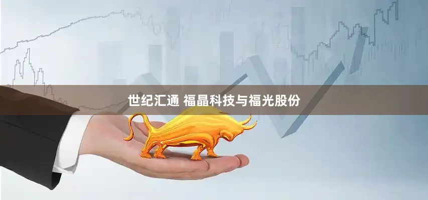 世纪汇通 福晶科技与福光股份