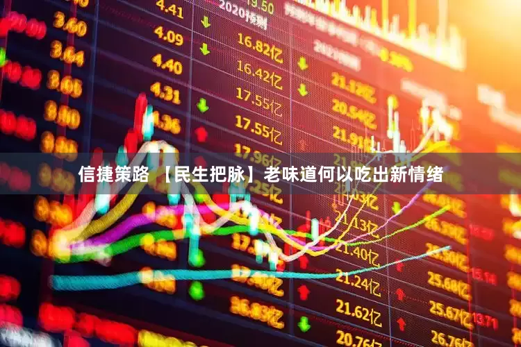 信捷策路 【民生把脉】老味道何以吃出新情绪